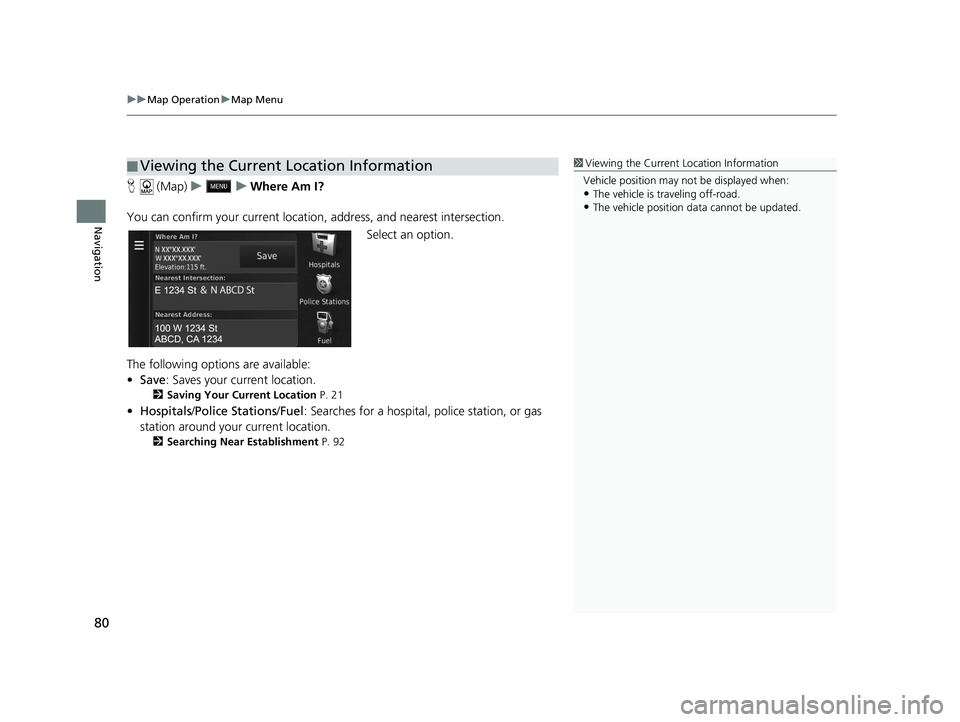 HONDA CR-V 2020  Navigation Manual (in English) uuMap Operation uMap Menu
80
Navigation
H  (Map) uu Where Am I?
You can confirm your current location , address, and nearest intersection.
Select an option.
The following options are available:
• Sa