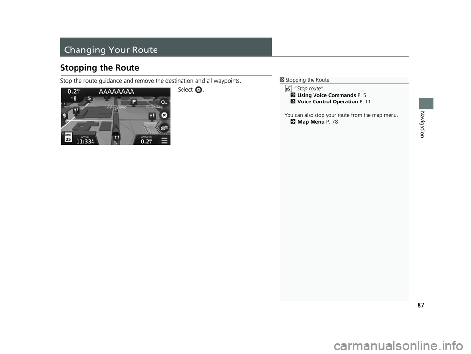 HONDA CR-V 2020  Navigation Manual (in English) 87
Navigation
Changing Your Route
Stopping the Route
Stop the route guidance and remove the destination and all waypoints.
Select .1Stopping the Route
 “Stop route ” 
2 Using Voice Commands  P. 5
