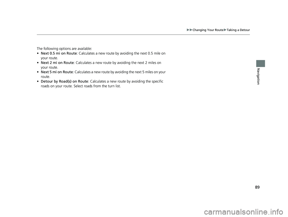 HONDA CR-V 2020  Navigation Manual (in English) 89
uuChanging Your Route uTaking a Detour
Navigation
The following options are available:
• Next 0.5 mi on Route : Calculates a new route by avoiding the next 0.5 mile on 
your route.
• Next 2 mi 