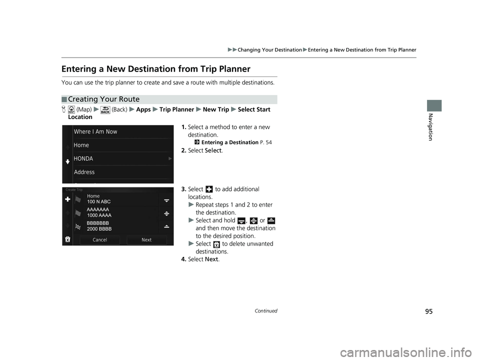 HONDA CR-V 2020  Navigation Manual (in English) 95
uuChanging Your Destination uEntering a New Destination from Trip Planner
Continued
Navigation
Entering a New Destination from Trip Planner
You can use the trip planner to create and  save a route 