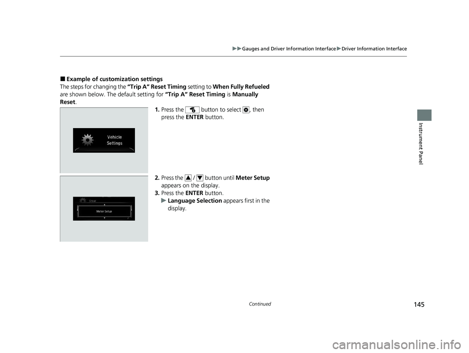 HONDA CR-V HYBRID 2020  Owners Manual (in English) 145
uuGauges and Driver Information Interface uDriver Information Interface
Continued
Instrument Panel
■Example of customization settings
The steps for changing the  “Trip A” Reset Timing settin
