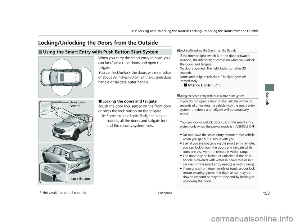 HONDA CR-V HYBRID 2020 Owners Manual (in English) 153
uuLocking and Unlocking the Doors uLocking/Unlocking the Doors from the Outside
Continued
Controls
Locking/Unlocking the Doors from the Outside
When you carry the smart entry remote, you
can lock HONDA CR-V HYBRID 2020 Owners Manual (in English) 153
uuLocking and Unlocking the Doors uLocking/Unlocking the Doors from the Outside
Continued
Controls
Locking/Unlocking the Doors from the Outside
When you carry the smart entry remote, you
can lock
