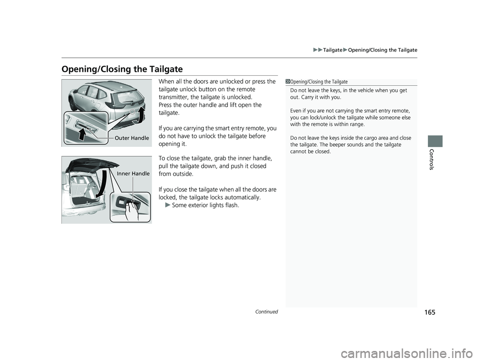 HONDA CR-V HYBRID 2020 Owners Manual (in English) 165
uuTailgate uOpening/Closing the Tailgate
Continued
Controls
Opening/Closing the Tailgate
When all the doors are unlocked or press the
tailgate unlock button on the remote
transmitter, the tailg HONDA CR-V HYBRID 2020 Owners Manual (in English) 165
uuTailgate uOpening/Closing the Tailgate
Continued
Controls
Opening/Closing the Tailgate
When all the doors are unlocked or press the
tailgate unlock button on the remote
transmitter, the tailg