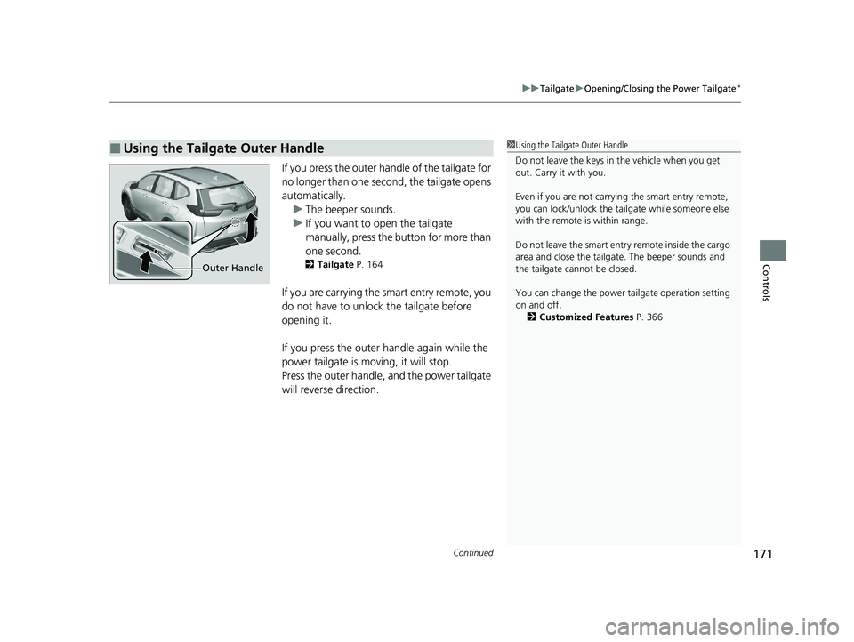 HONDA CR-V HYBRID 2020 Owners Manual (in English) Continued171
uuTailgate uOpening/Closing the Power Tailgate*
Controls
If you press the outer handle of the tailgate for
no longer than one second, the tailgate opens
automatically.
u The beeper soun HONDA CR-V HYBRID 2020 Owners Manual (in English) Continued171
uuTailgate uOpening/Closing the Power Tailgate*
Controls
If you press the outer handle of the tailgate for
no longer than one second, the tailgate opens
automatically.
u The beeper soun