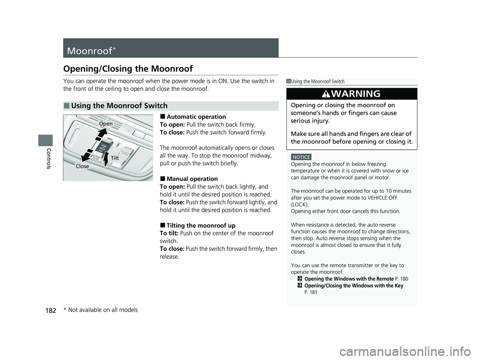 HONDA CR-V HYBRID 2020 Owners Manual (in English) 182
Controls
Moonroof*
Opening/Closing the Moonroof
You can operate the moonroof when the power mode is in ON. Use the switch in
the front of the ceiling to open and close the moonroof.
■Automatic HONDA CR-V HYBRID 2020 Owners Manual (in English) 182
Controls
Moonroof*
Opening/Closing the Moonroof
You can operate the moonroof when the power mode is in ON. Use the switch in
the front of the ceiling to open and close the moonroof.
■Automatic