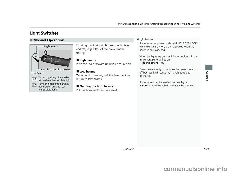 HONDA CR-V HYBRID 2020 Owners Manual (in English) 187
uuOperating the Switches Around the Steering Wheel uLight Switches
Continued
Controls
Light Switches
Rotating the light switch turns the lights on
and off, regardless of the power mode
setting.
HONDA CR-V HYBRID 2020 Owners Manual (in English) 187
uuOperating the Switches Around the Steering Wheel uLight Switches
Continued
Controls
Light Switches
Rotating the light switch turns the lights on
and off, regardless of the power mode
setting.