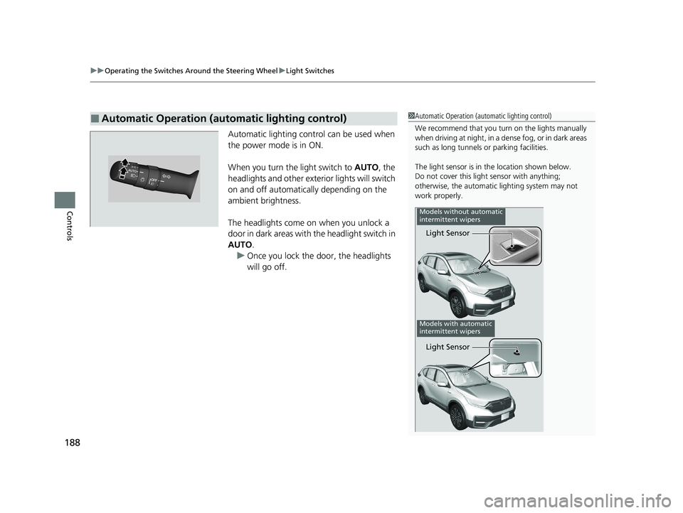 HONDA CR-V HYBRID 2020 Owners Manual (in English) uuOperating the Switches Around the Steering Wheel uLight Switches
188
Controls
Automatic lighting control can be used when
the power mode is in ON.
When you turn the light switch to AUTO, the
head HONDA CR-V HYBRID 2020 Owners Manual (in English) uuOperating the Switches Around the Steering Wheel uLight Switches
188
Controls
Automatic lighting control can be used when
the power mode is in ON.
When you turn the light switch to AUTO, the
head
