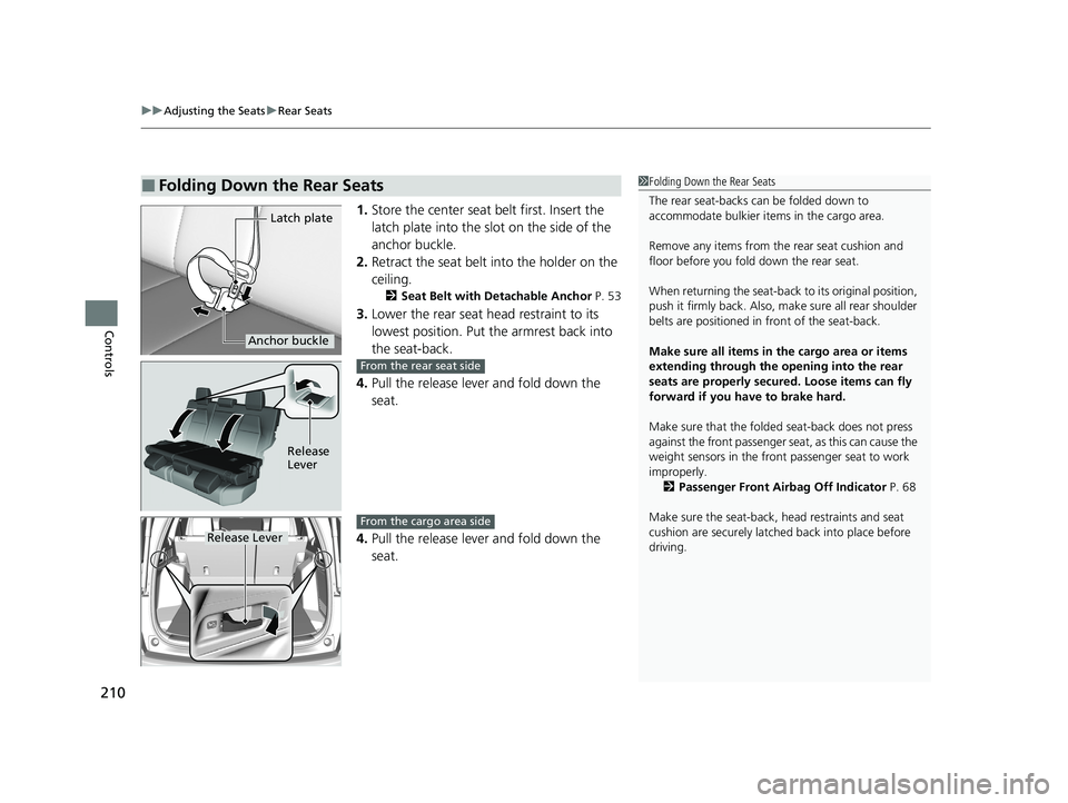 HONDA CR-V HYBRID 2020  Owners Manual (in English) uuAdjusting the Seats uRear Seats
210
Controls
1. Store the center seat belt first. Insert the 
latch plate into the slot on the side of the 
anchor buckle.
2. Retract the seat belt into the holder on