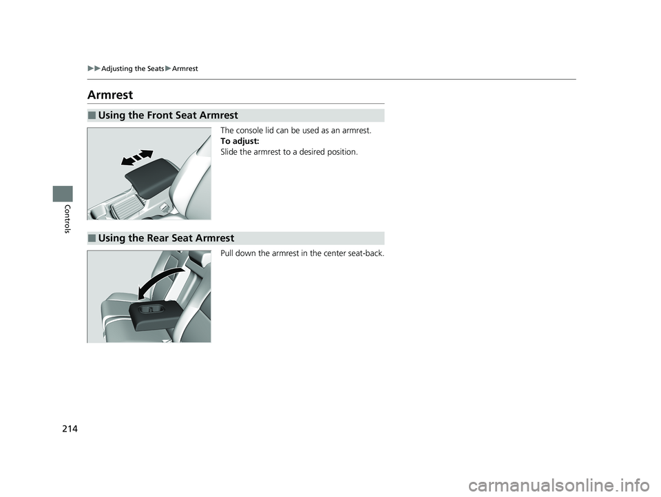 HONDA CR-V HYBRID 2020  Owners Manual (in English) 214
uuAdjusting the Seats uArmrest
Controls
Armrest
The console lid can be used as an armrest.
To adjust:
Slide the armrest to a desired position.
Pull down the armrest in the center seat-back.
■Usi