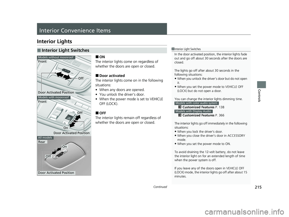 HONDA CR-V HYBRID 2020  Owners Manual (in English) 215Continued
Controls
Interior Convenience Items
Interior Lights
■ON
The interior lights come on regardless of 
whether the doors are open or closed.
■Door activated
The interior lights come on in