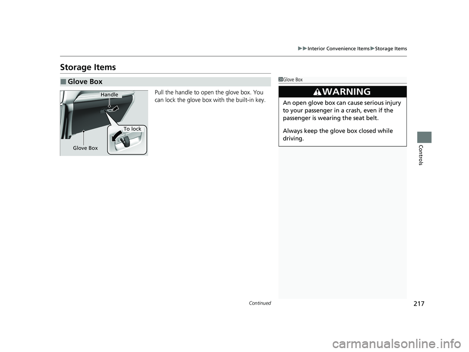 HONDA CR-V HYBRID 2020  Owners Manual (in English) 217
uuInterior Convenience Items uStorage Items
Continued
Controls
Storage Items
Pull the handle to open the glove box. You 
can lock the glove box  with the built-in key.
■Glove Box1Glove Box
3WARN