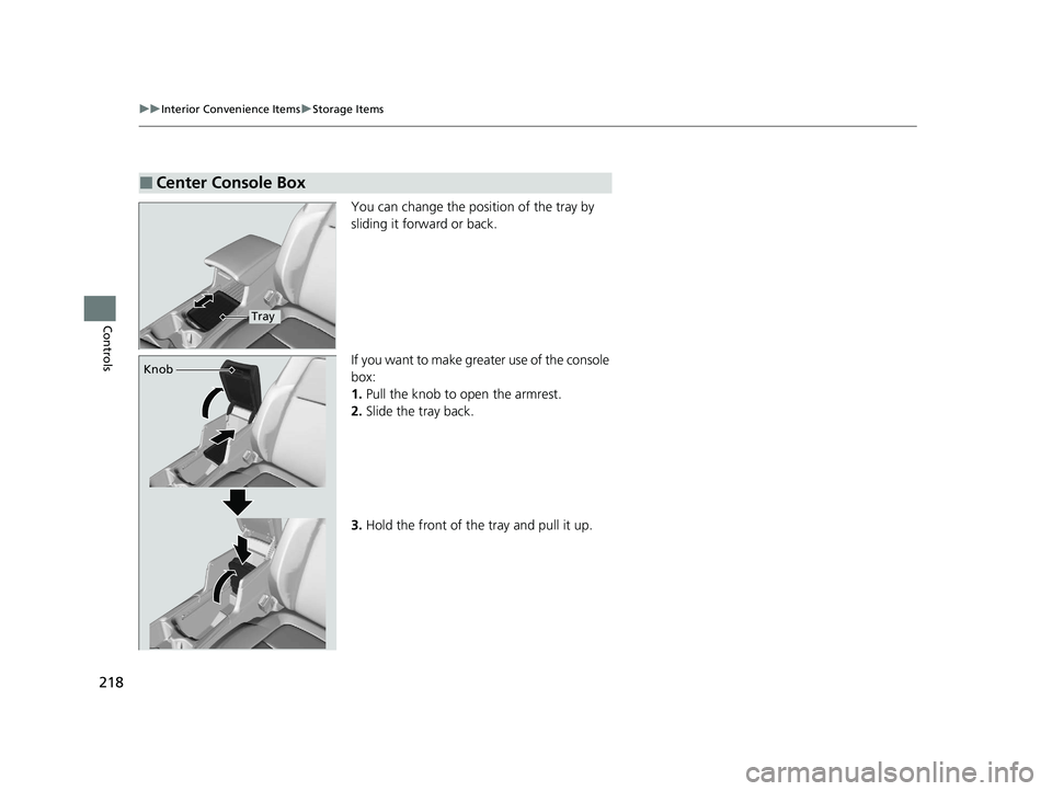 HONDA CR-V HYBRID 2020  Owners Manual (in English) 218
uuInterior Convenience Items uStorage Items
Controls
You can change the position of the tray by 
sliding it forward or back.
If you want to make greater use of the console 
box:
1. Pull the knob t