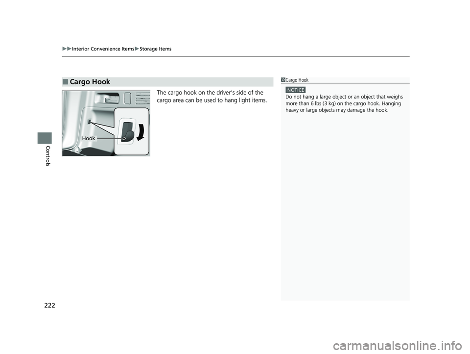 HONDA CR-V HYBRID 2020  Owners Manual (in English) uuInterior Convenience Items uStorage Items
222
Controls
The cargo hook on the driver’s side of the 
cargo area can be used to hang light items.
■Cargo Hook1Cargo Hook
NOTICE
Do not hang a large o