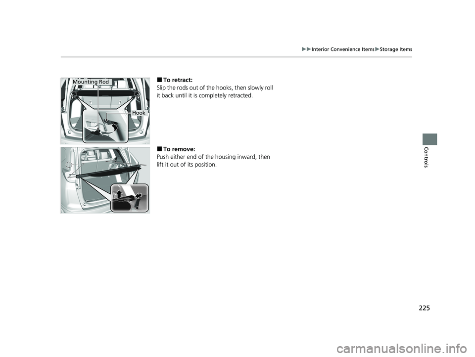 HONDA CR-V HYBRID 2020  Owners Manual (in English) 225
uuInterior Convenience Items uStorage Items
Controls
■To retract:
Slip the rods out of the hooks, then slowly roll 
it back until it is completely retracted.
■To remove:
Push either end of th 
