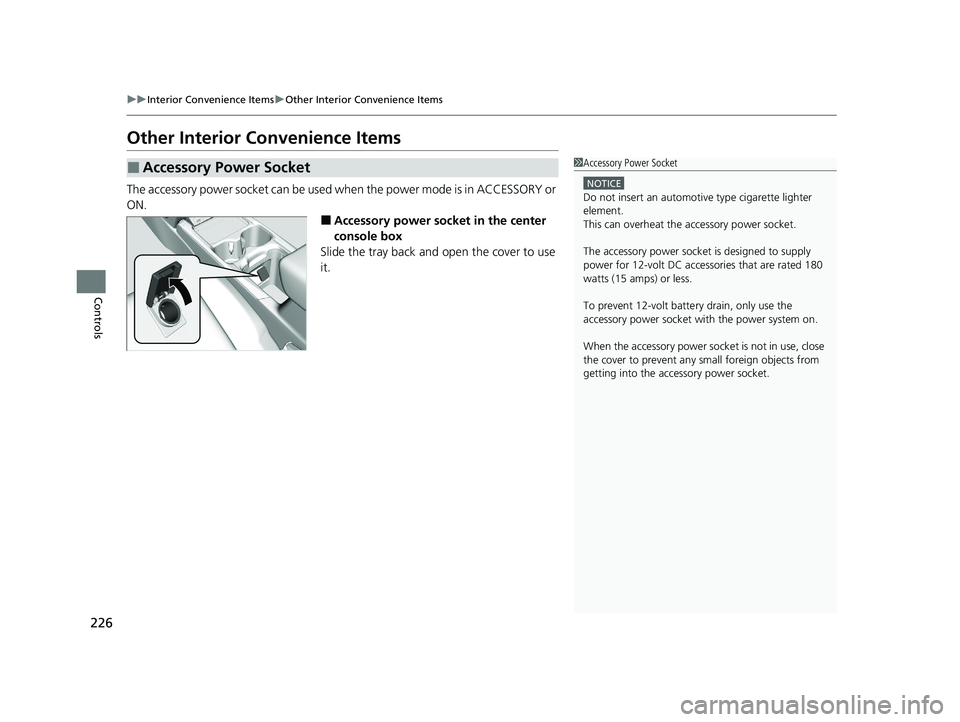 HONDA CR-V HYBRID 2020  Owners Manual (in English) 226
uuInterior Convenience Items uOther Interior Convenience Items
Controls
Other Interior Convenience Items
The accessory power socket can be used wh en the power mode is in ACCESSORY or 
ON.
■Acce
