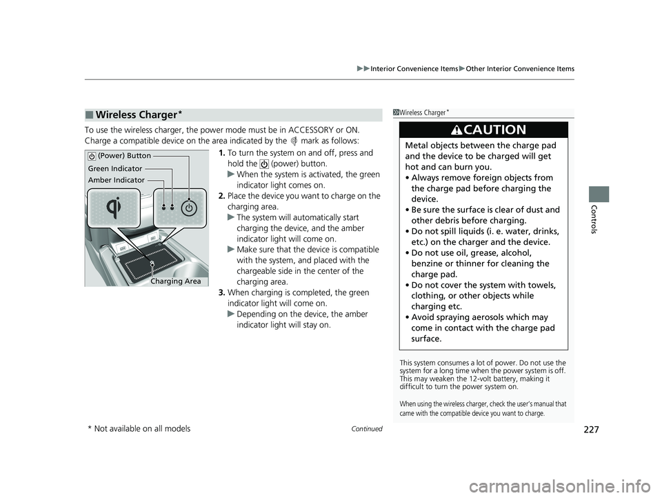 HONDA CR-V HYBRID 2020 Owners Manual (in English) Continued227
uuInterior Convenience Items uOther Interior Convenience Items
Controls
To use the wireless charger, the powe r mode must be in ACCESSORY or ON.
Charge a compatible device on the ar ea in HONDA CR-V HYBRID 2020 Owners Manual (in English) Continued227
uuInterior Convenience Items uOther Interior Convenience Items
Controls
To use the wireless charger, the powe r mode must be in ACCESSORY or ON.
Charge a compatible device on the ar ea in