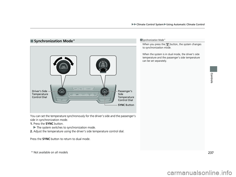 HONDA CR-V HYBRID 2020 Owners Manual (in English) 237
uuClimate Control System uUsing Automatic Climate Control
Controls
You can set the temperature synchronously for the driver’s side and the passenger’s
side in synchronization mode.
1. Press t HONDA CR-V HYBRID 2020 Owners Manual (in English) 237
uuClimate Control System uUsing Automatic Climate Control
Controls
You can set the temperature synchronously for the driver’s side and the passenger’s
side in synchronization mode.
1. Press t