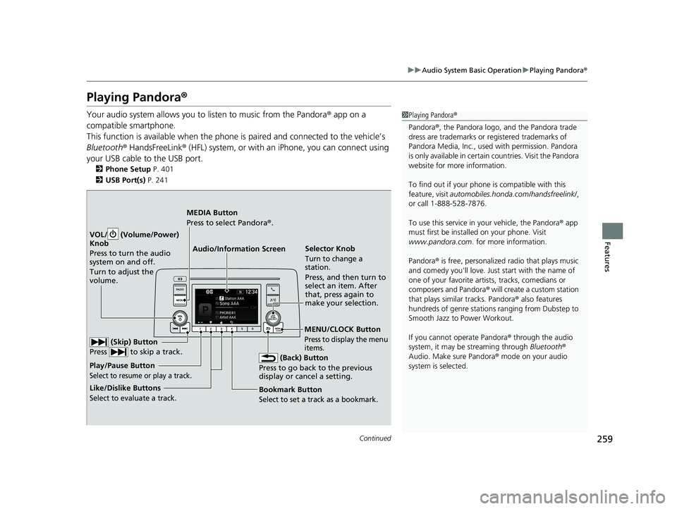 HONDA CR-V HYBRID 2020 (in English) User Guide 259
uuAudio System Basic Operation uPlaying Pandora ®
Continued
Features
Playing Pandora ®
Your audio system allows you to listen to music from the Pandora ® app on a
compatible smartphone.
This HONDA CR-V HYBRID 2020 (in English) User Guide 259
uuAudio System Basic Operation uPlaying Pandora ®
Continued
Features
Playing Pandora ®
Your audio system allows you to listen to music from the Pandora ® app on a
compatible smartphone.
This