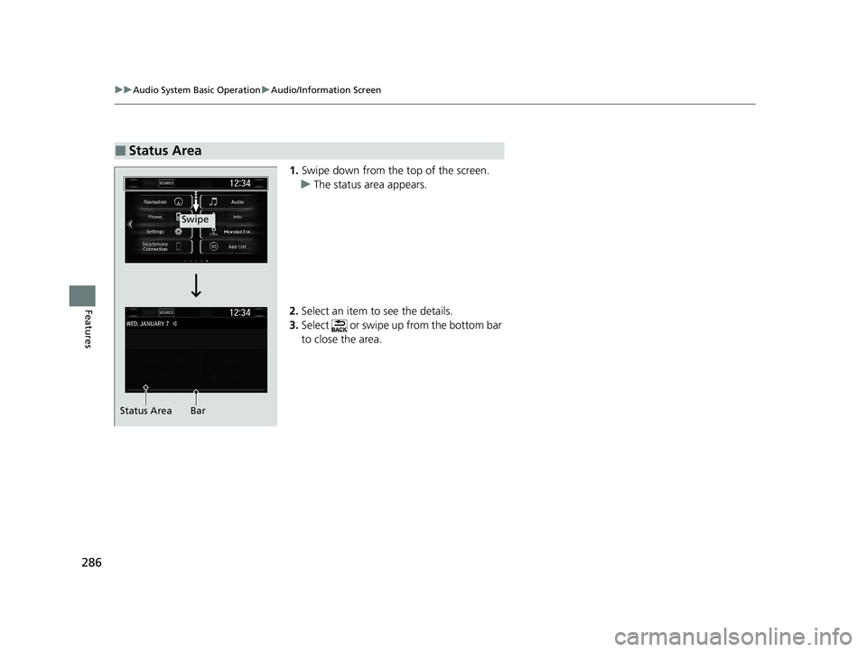 HONDA CR-V HYBRID 2020 Owners Manual (in English) 286
uuAudio System Basic Operation uAudio/Information Screen
Features
1. Swipe down from the top of the screen.
u The status area appears.
2. Select an item to see the details.
3. Select or swipe up HONDA CR-V HYBRID 2020 Owners Manual (in English) 286
uuAudio System Basic Operation uAudio/Information Screen
Features
1. Swipe down from the top of the screen.
u The status area appears.
2. Select an item to see the details.
3. Select or swipe up