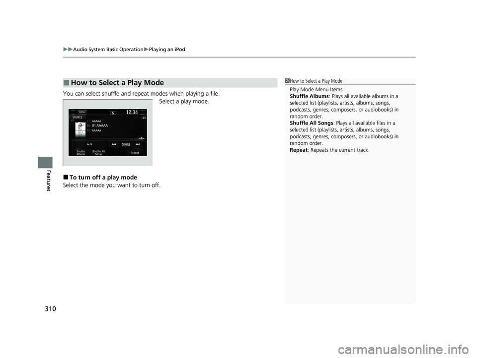 HONDA CR-V HYBRID 2020 Owners Manual (in English) uuAudio System Basic Operation uPlaying an iPod
310
Features
You can select shuffle and repeat modes when playing a file.
Select a play mode.
■To turn off a play mode
Select the mode you want to tur HONDA CR-V HYBRID 2020 Owners Manual (in English) uuAudio System Basic Operation uPlaying an iPod
310
Features
You can select shuffle and repeat modes when playing a file.
Select a play mode.
■To turn off a play mode
Select the mode you want to tur