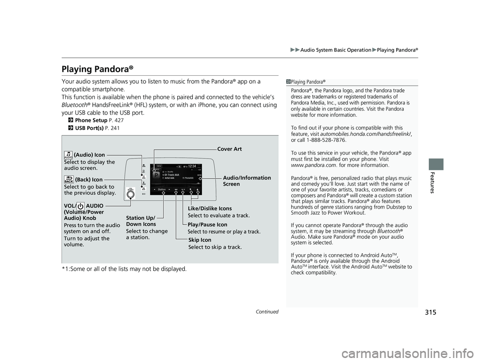HONDA CR-V HYBRID 2020 Owners Manual (in English) 315
uuAudio System Basic Operation uPlaying Pandora ®
Continued
Features
Playing Pandora ®
Your audio system allows you to listen to music from the Pandora ® app on a
compatible smartphone.
This HONDA CR-V HYBRID 2020 Owners Manual (in English) 315
uuAudio System Basic Operation uPlaying Pandora ®
Continued
Features
Playing Pandora ®
Your audio system allows you to listen to music from the Pandora ® app on a
compatible smartphone.
This