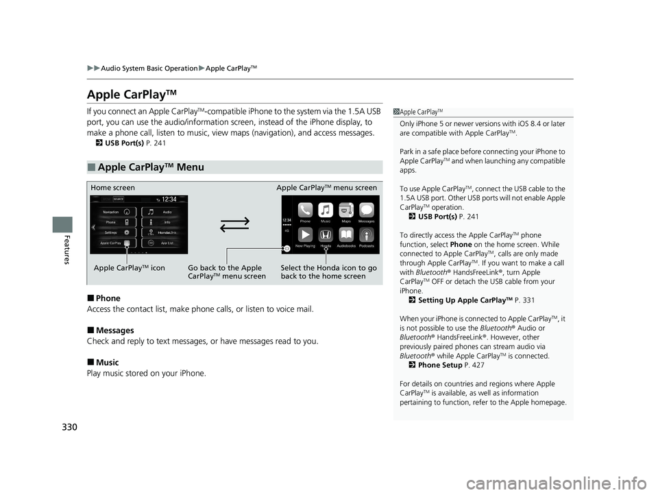 HONDA CR-V HYBRID 2020 (in English) Owners Guide 330
uuAudio System Basic Operation uApple CarPlayTM
Features
Apple CarPlayTM
If you connect an Apple CarPlayTM-compatible iPhone to the system via the 1.5A USB
port, you can use the audio/information HONDA CR-V HYBRID 2020 (in English) Owners Guide 330
uuAudio System Basic Operation uApple CarPlayTM
Features
Apple CarPlayTM
If you connect an Apple CarPlayTM-compatible iPhone to the system via the 1.5A USB
port, you can use the audio/information