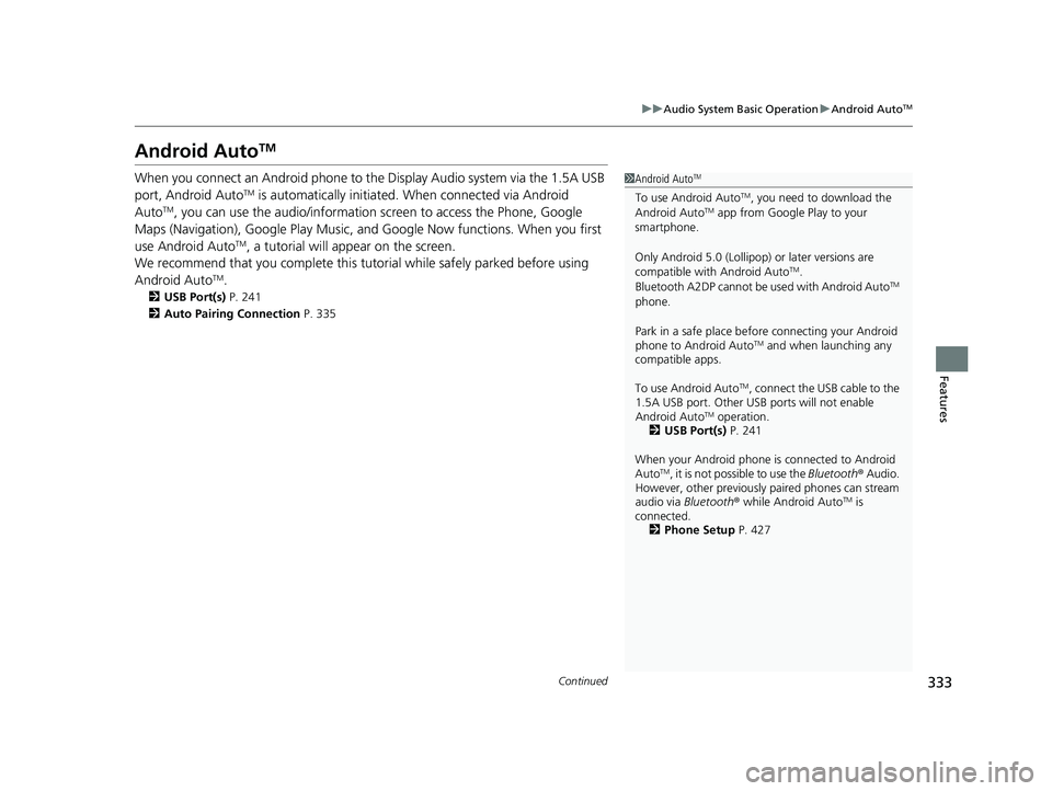 HONDA CR-V HYBRID 2020 Owners Manual (in English) 333
uuAudio System Basic Operation uAndroid AutoTM
Continued
Features
Android AutoTM
When you connect an Android phone to the Display Audio system via the 1.5A USB
port, Android AutoTM is automatical HONDA CR-V HYBRID 2020 Owners Manual (in English) 333
uuAudio System Basic Operation uAndroid AutoTM
Continued
Features
Android AutoTM
When you connect an Android phone to the Display Audio system via the 1.5A USB
port, Android AutoTM is automatical