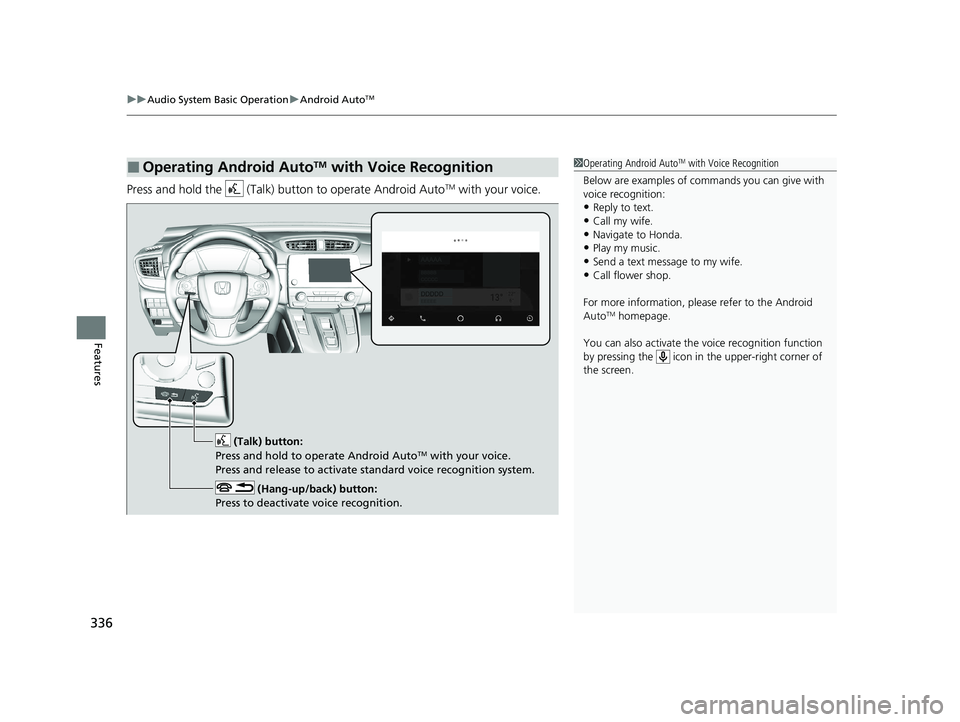 HONDA CR-V HYBRID 2020  Owners Manual (in English) uuAudio System Basic Operation uAndroid AutoTM
336
Features
Press and hold the   (Talk) bu tton to operate Android AutoTM with your voice.
■Operating Android AutoTM with Voice Recognition1Operating 