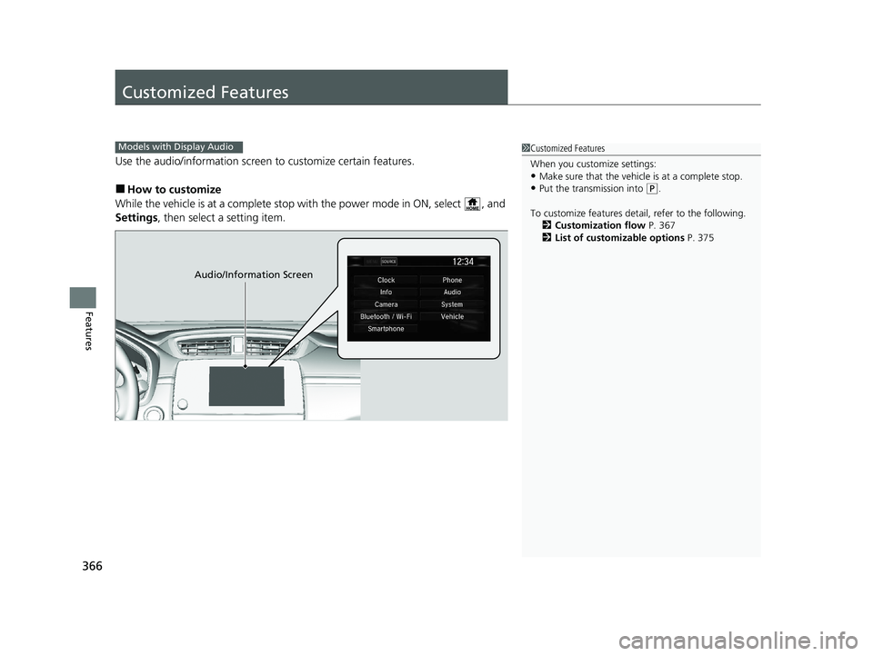 HONDA CR-V HYBRID 2020  Owners Manual (in English) 366
Features
Customized Features
Use the audio/information screen to customize certain features.
■How to customize
While the vehicle is at a complete stop  with the power mode in ON, select  , and 
