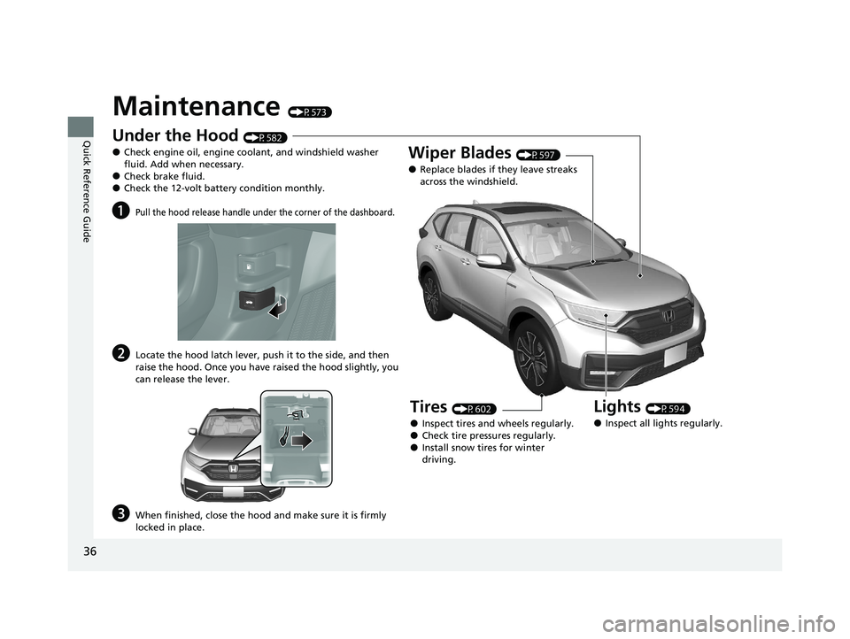 HONDA CR-V HYBRID 2020 Owners Manual (in English) 36
Quick Reference Guide
Maintenance (P573)
Under the Hood (P582)
●Check engine oil, engine coolant, and windshield washer
fluid. Add when necessary.
●Check brake fluid.●Check the 12-volt batte HONDA CR-V HYBRID 2020 Owners Manual (in English) 36
Quick Reference Guide
Maintenance (P573)
Under the Hood (P582)
●Check engine oil, engine coolant, and windshield washer
fluid. Add when necessary.
●Check brake fluid.●Check the 12-volt batte