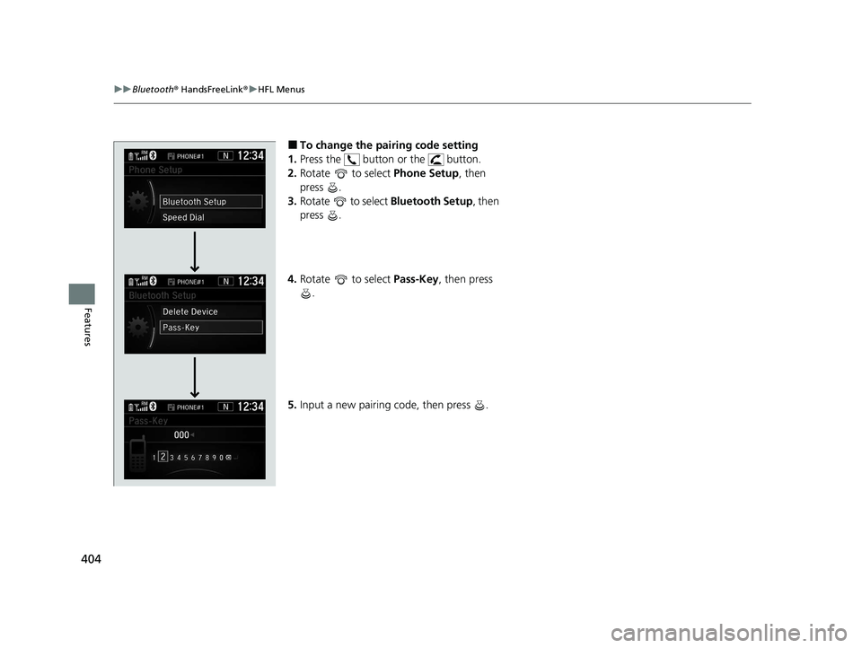 HONDA CR-V HYBRID 2020 (in English) Service Manual 404
uuBluetooth ® HandsFreeLink ®u HFL Menus
Features
■To change the pairing code setting
1. Press the button or the button.
2. Rotate to select Phone Setup, then
press .
3. Rotate to sel HONDA CR-V HYBRID 2020 (in English) Service Manual 404
uuBluetooth ® HandsFreeLink ®u HFL Menus
Features
■To change the pairing code setting
1. Press the button or the button.
2. Rotate to select Phone Setup, then
press .
3. Rotate to sel