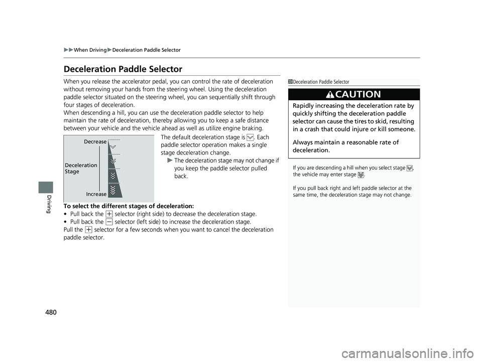 HONDA CR-V HYBRID 2020 Owners Manual (in English) 480
uuWhen Driving uDeceleration Paddle Selector
Driving
Deceleration Paddle Selector
When you release the accelerator pedal, you can control the rate of deceleration
without removing your hands from HONDA CR-V HYBRID 2020 Owners Manual (in English) 480
uuWhen Driving uDeceleration Paddle Selector
Driving
Deceleration Paddle Selector
When you release the accelerator pedal, you can control the rate of deceleration
without removing your hands from