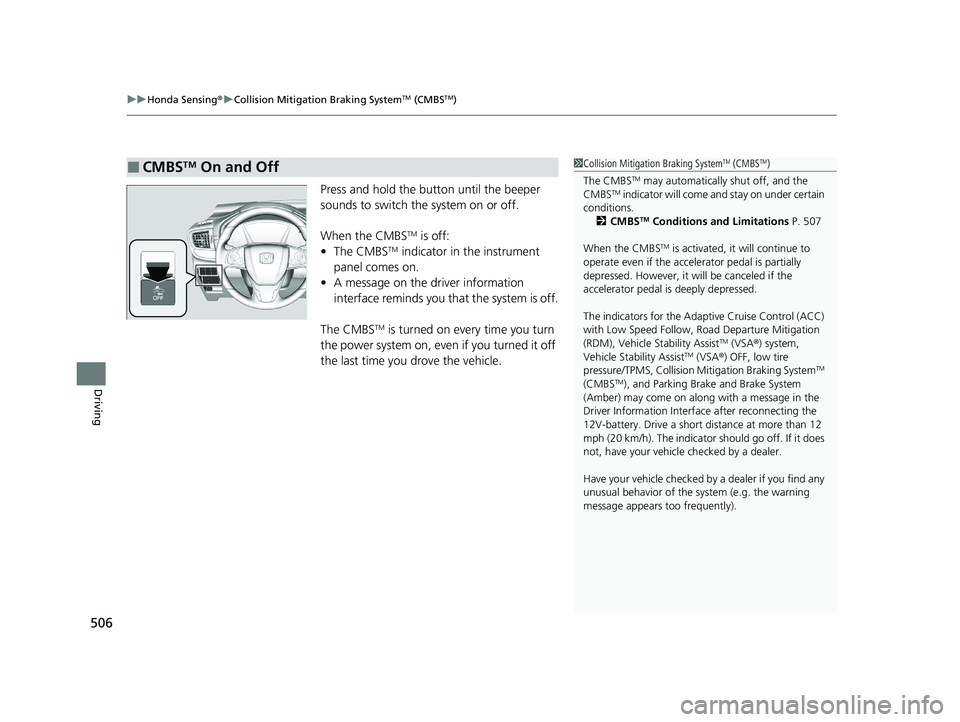 HONDA CR-V HYBRID 2020 (in English) User Guide uuHonda Sensing ®u Collision Mitigation Braking SystemTM (CMBSTM)
506
Driving
Press and hold the button until the beeper
sounds to switch the system on or off.
When the CMBS
TM is off:
• The CMBST HONDA CR-V HYBRID 2020 (in English) User Guide uuHonda Sensing ®u Collision Mitigation Braking SystemTM (CMBSTM)
506
Driving
Press and hold the button until the beeper
sounds to switch the system on or off.
When the CMBS
TM is off:
• The CMBST
