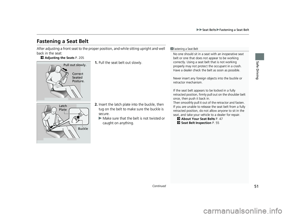HONDA CR-V HYBRID 2020 (in English) Workshop Manual 51
uuSeat Belts uFastening a Seat Belt
Continued
Safe Driving
Fastening a Seat Belt
After adjusting a front seat to the proper position, and while sitting upright and well
back in the seat:
2 Adjust HONDA CR-V HYBRID 2020 (in English) Workshop Manual 51
uuSeat Belts uFastening a Seat Belt
Continued
Safe Driving
Fastening a Seat Belt
After adjusting a front seat to the proper position, and while sitting upright and well
back in the seat:
2 Adjust