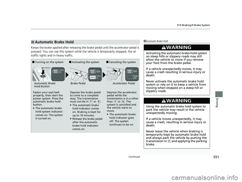 HONDA CR-V HYBRID 2020 Owners Manual (in English) Continued551
uuBraking uBrake System
Driving
Keeps the brake applied after releasing the brake pedal until the accelerator pedal is
pressed. You can use this system while th e vehicle is temporarily HONDA CR-V HYBRID 2020 Owners Manual (in English) Continued551
uuBraking uBrake System
Driving
Keeps the brake applied after releasing the brake pedal until the accelerator pedal is
pressed. You can use this system while th e vehicle is temporarily