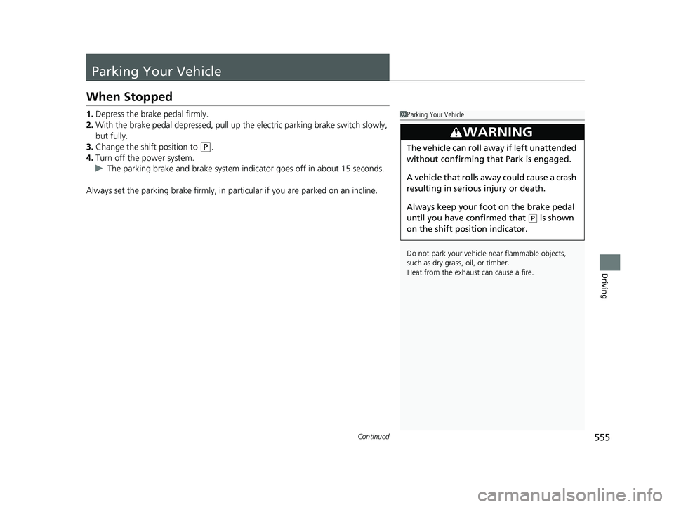 HONDA CR-V HYBRID 2020  Owners Manual (in English) 555Continued
Driving
Parking Your Vehicle
When Stopped
1.Depress the brake pedal firmly.
2. With the brake pedal depresse d, pull up the electric parking brake switch slowly, 
but fully.
3. Change the