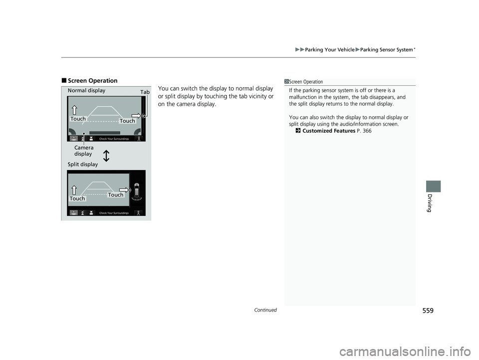 HONDA CR-V HYBRID 2020  Owners Manual (in English) Continued559
uuParking Your Vehicle uParking Sensor System*
Driving
■Screen Operation
You can switch the display to normal display 
or split display by touching the tab vicinity or 
on the camera di