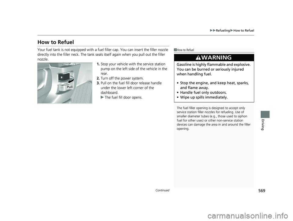 HONDA CR-V HYBRID 2020 Owners Manual (in English) 569
uuRefueling uHow to Refuel
Continued
Driving
How to Refuel
Your fuel tank is not equipped with a fuel filler cap. You can insert the filler nozzle
directly into the filler neck. The tank seals i HONDA CR-V HYBRID 2020 Owners Manual (in English) 569
uuRefueling uHow to Refuel
Continued
Driving
How to Refuel
Your fuel tank is not equipped with a fuel filler cap. You can insert the filler nozzle
directly into the filler neck. The tank seals i
