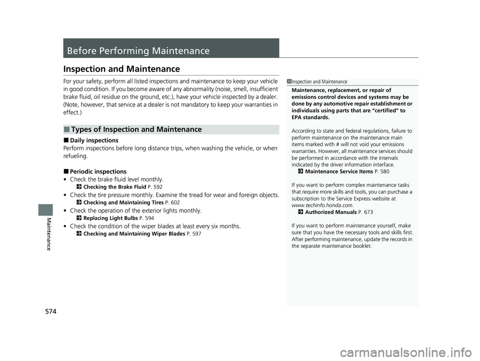 HONDA CR-V HYBRID 2020  Owners Manual (in English) 574
Maintenance
Before Performing Maintenance
Inspection and Maintenance
For your safety, perform all listed inspections and maintenance to keep your vehicle 
in good condition. If you become aware of