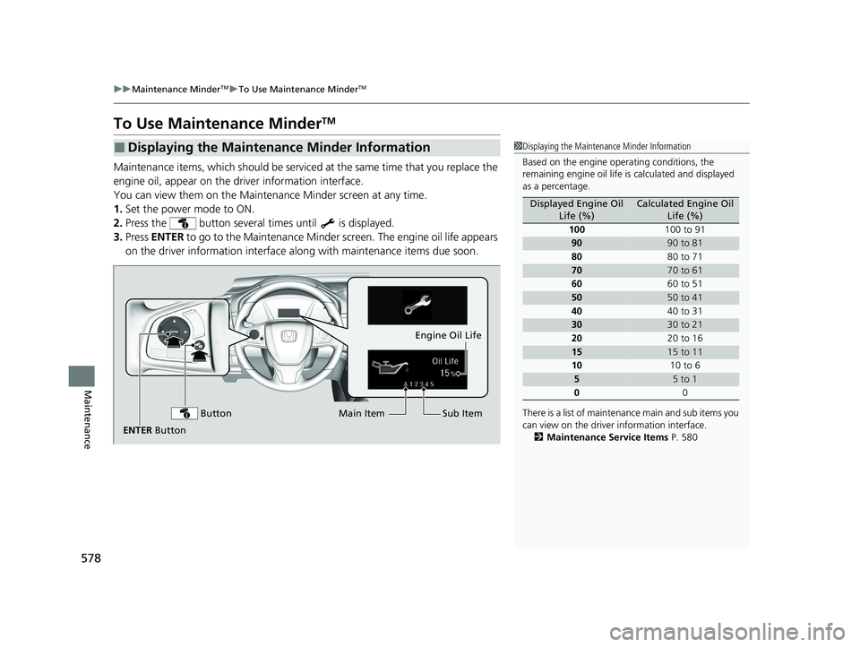 HONDA CR-V HYBRID 2020  Owners Manual (in English) 578
uuMaintenance MinderTMuTo Use Maintenance MinderTM
Maintenance
To Use Maintenance MinderTM
Maintenance items, which should be serviced  at the same time that you replace the 
engine oil, appear on