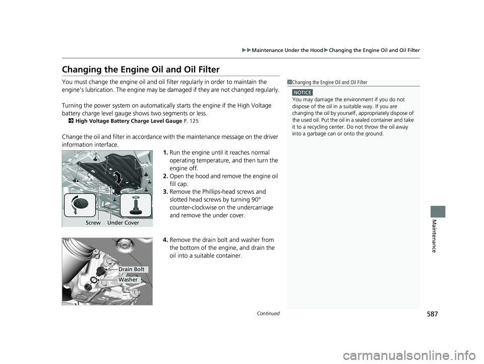 HONDA CR-V HYBRID 2020  Owners Manual (in English) 587
uuMaintenance Under the Hood uChanging the Engine Oil and Oil Filter
Continued
Maintenance
Changing the Engine  Oil and Oil Filter
You must change the engine oil and oil fi lter regularly in order