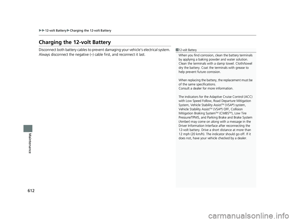 HONDA CR-V HYBRID 2020 (in English) Owners Guide 612
uu12-volt Battery uCharging the 12-volt Battery
Maintenance
Charging the 12-volt Battery
Disconnect both battery cables to prevent da maging your vehicle's electrical system.
Always disconnec HONDA CR-V HYBRID 2020 (in English) Owners Guide 612
uu12-volt Battery uCharging the 12-volt Battery
Maintenance
Charging the 12-volt Battery
Disconnect both battery cables to prevent da maging your vehicle's electrical system.
Always disconnec