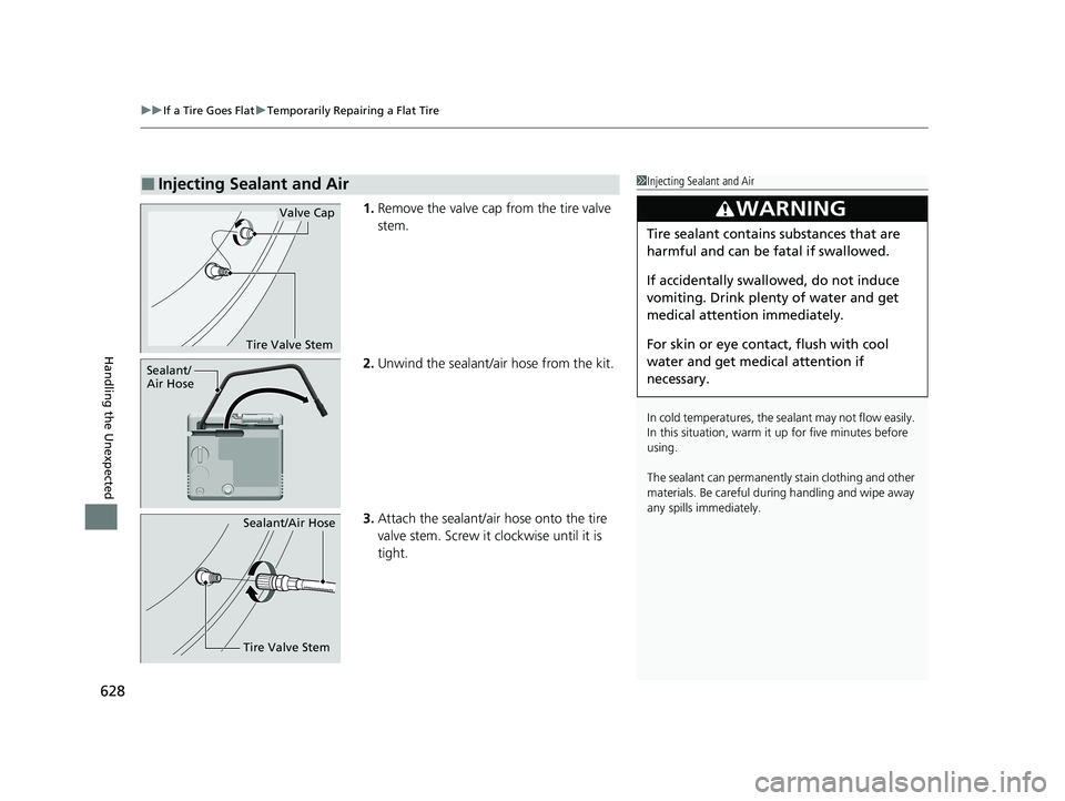 HONDA CR-V HYBRID 2020  Owners Manual (in English) uuIf a Tire Goes Flat uTemporarily Repairing a Flat Tire
628
Handling the Unexpected
1. Remove the valve cap from the tire valve 
stem.
2. Unwind the sealant/air hose from the kit.
3. Attach the seala