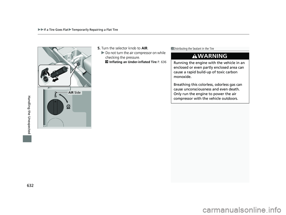 HONDA CR-V HYBRID 2020 (in English) Owners Guide uuIf a Tire Goes Flat uTemporarily Repairing a Flat Tire
632
Handling the Unexpected
5. Turn the selector knob to AIR.
u Do not turn the air compressor on while
checking the pressure.
2 Inflating a HONDA CR-V HYBRID 2020 (in English) Owners Guide uuIf a Tire Goes Flat uTemporarily Repairing a Flat Tire
632
Handling the Unexpected
5. Turn the selector knob to AIR.
u Do not turn the air compressor on while
checking the pressure.
2 Inflating a