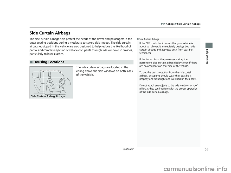 HONDA CR-V HYBRID 2020 (in English) Repair Manual 65
uuAirbags uSide Curtain Airbags
Continued
Safe Driving
Side Curtain Airbags
The side curtain airbags help protect the heads of the driver and passengers in the
outer seating positions during a mod HONDA CR-V HYBRID 2020 (in English) Repair Manual 65
uuAirbags uSide Curtain Airbags
Continued
Safe Driving
Side Curtain Airbags
The side curtain airbags help protect the heads of the driver and passengers in the
outer seating positions during a mod