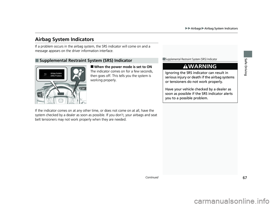 HONDA CR-V HYBRID 2020 (in English) Repair Manual 67
uuAirbags uAirbag System Indicators
Continued
Safe Driving
Airbag System Indicators
If a problem occurs in the airbag system , the SRS indicator will come on and a
message appears on the driver in HONDA CR-V HYBRID 2020 (in English) Repair Manual 67
uuAirbags uAirbag System Indicators
Continued
Safe Driving
Airbag System Indicators
If a problem occurs in the airbag system , the SRS indicator will come on and a
message appears on the driver in