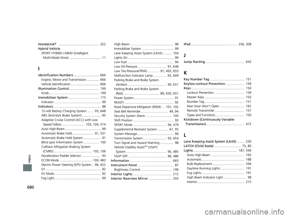 HONDA CR-V HYBRID 2020  Owners Manual (in English) 680
Index
HondaLink®............................................. 322
Hybrid Vehicle
SPORT HYBRID i-MMD  (intelligent 
Multi-Mode Drive)....................................  11
I
Identification Numbe