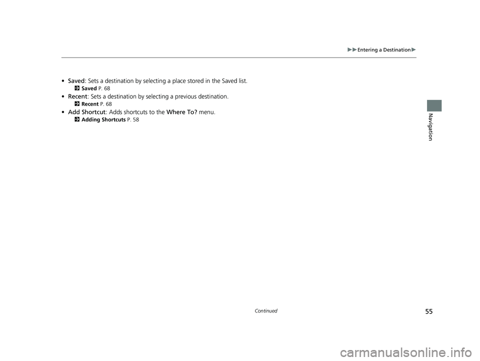 HONDA CR-V HYBRID 2020 Navigation Manual (in English) 55
uuEntering a Destination u
Continued
Navigation
•Saved : Sets a destination by selecting a place stored in the Saved list.
2Saved P. 68
•Recent : Sets a destination by select ing a previous de HONDA CR-V HYBRID 2020 Navigation Manual (in English) 55
uuEntering a Destination u
Continued
Navigation
•Saved : Sets a destination by selecting a place stored in the Saved list.
2Saved P. 68
•Recent : Sets a destination by select ing a previous de