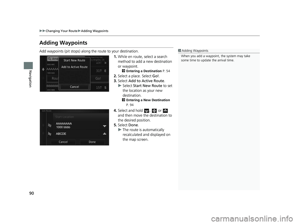 HONDA CR-V HYBRID 2020  Navigation Manual (in English) 90
uuChanging Your Route uAdding Waypoints
Navigation
Adding Waypoints
Add waypoints (pit stops) along the route to your destination.
1.While en route, select a search 
method to add a new destination