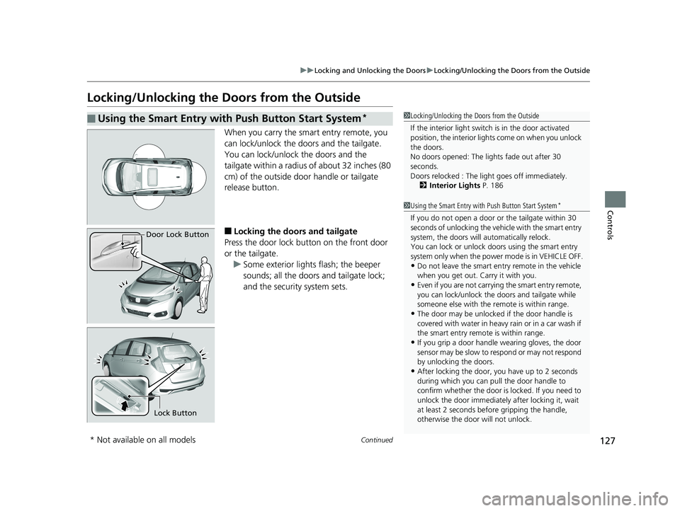HONDA FIT 2020  Owners Manual (in English) 127
uuLocking and Unlocking the Doors uLocking/Unlocking the Doors from the Outside
Continued
Controls
Locking/Unlocking the Doors from the Outside
When you carry the sm art entry remote, you 
can loc